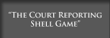 Court Reporting Shell Game